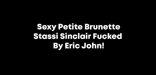  Sexy Petite Brunette Stassi Sinclair Fucked By Eric John!